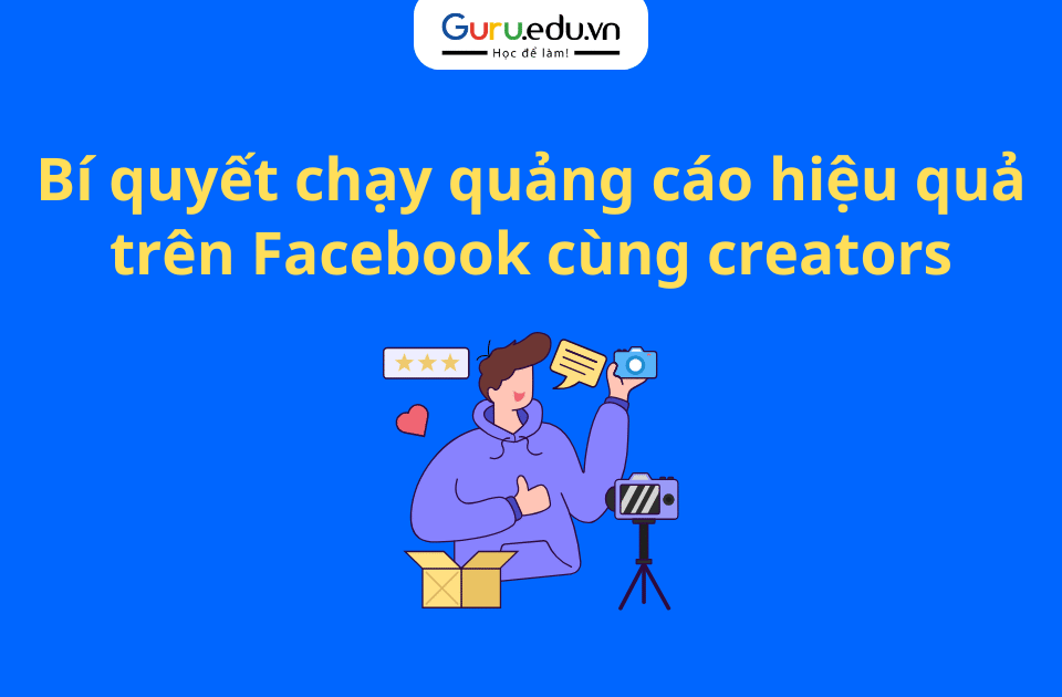 Bí quyết chạy quảng cáo hiệu quả trên Facebook cùng creators