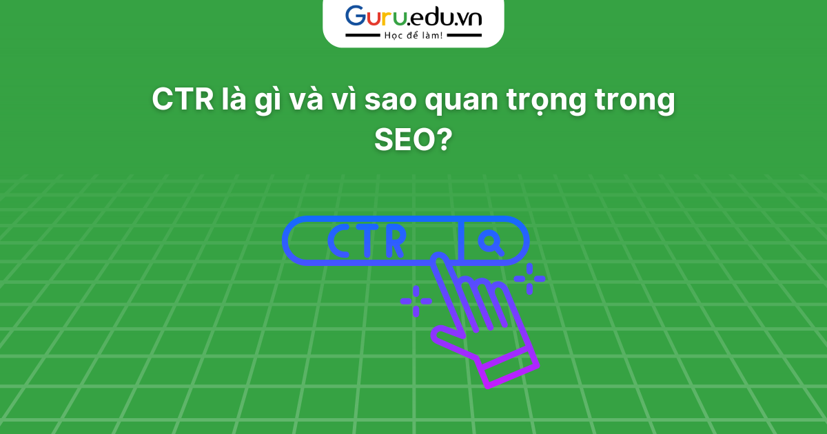 CTR là gì và vì sao quan trọng trong SEO?