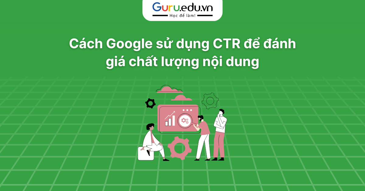 Cách Google sử dụng CTR để đánh giá chất lượng nội dung