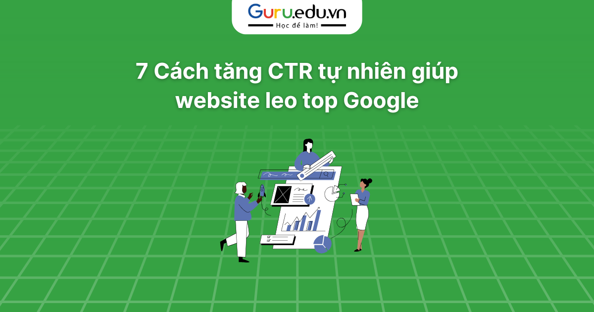 7 Cách tăng CTR tự nhiên giúp website leo top Google