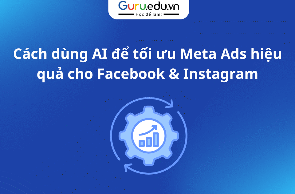 Cách dùng AI để tối ưu Meta Ads hiệu quả cho Facebook & Instagram