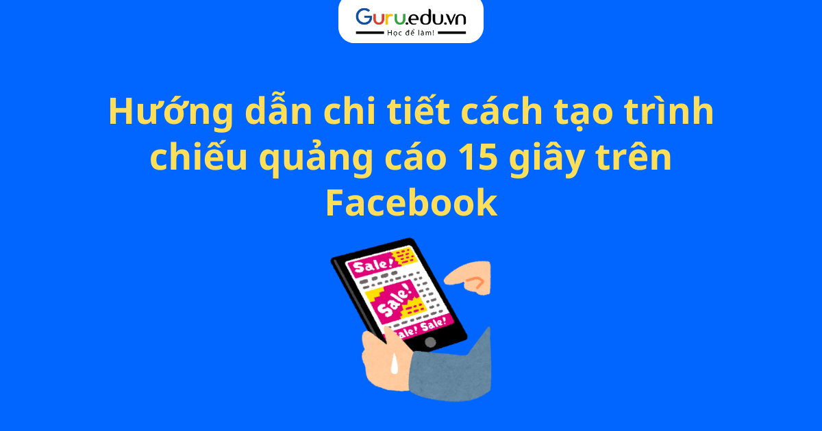 Hướng dẫn chi tiết cách tạo trình chiếu quảng cáo 15 giây trên Facebook