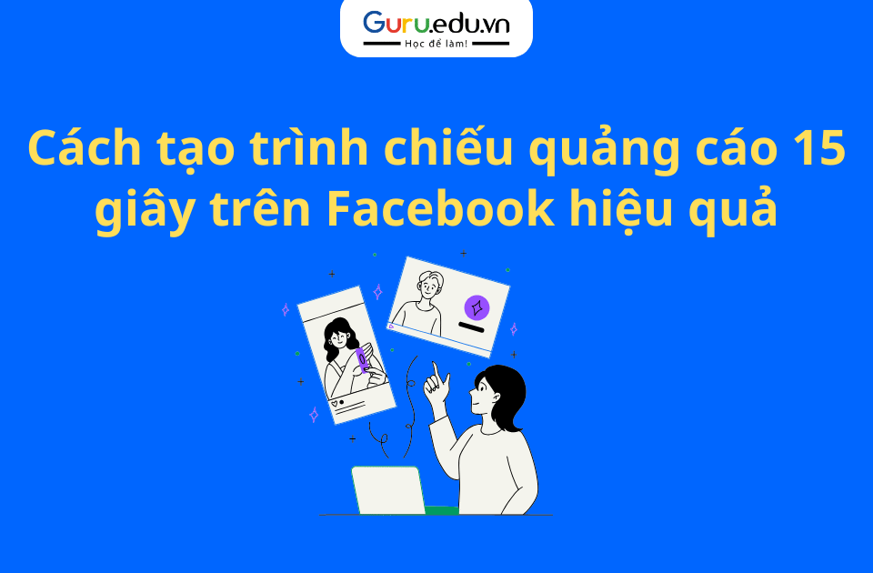 Cách tạo trình chiếu quảng cáo 15 giây trên Facebook hiệu quả