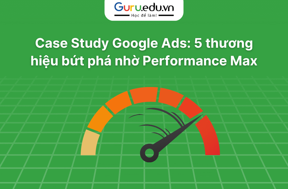 Case Study Google Ads: 5 thương hiệu bứt phá nhờ Performance Max