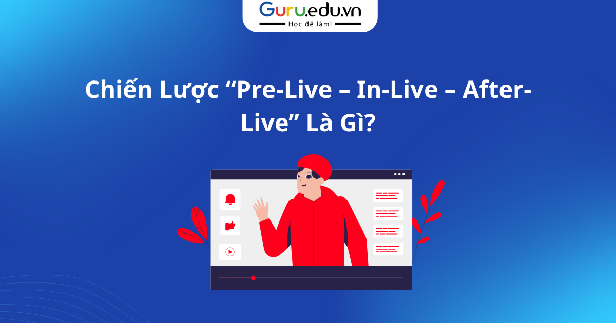 Chiến Lược “Pre-Live – In-Live – After-Live” Là Gì?