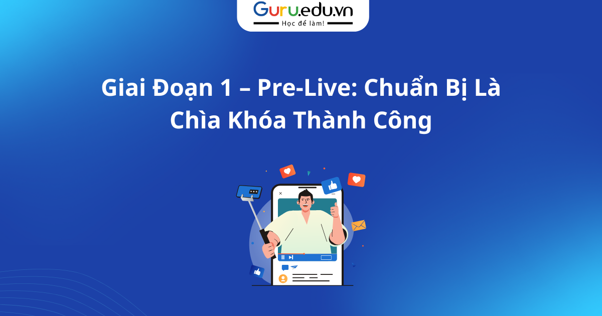 Giai Đoạn 1 – Pre-Live: Chuẩn Bị Là Chìa Khóa Thành Công