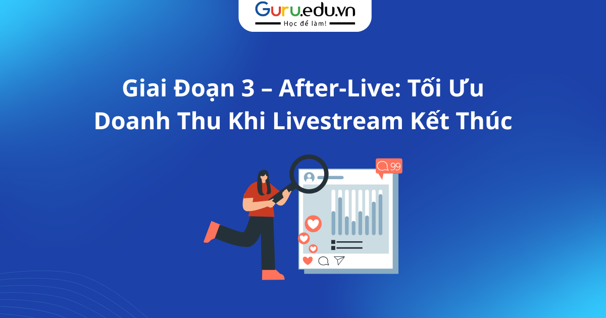 Giai Đoạn 3 – After-Live: Tối Ưu Doanh Thu Khi Livestream Kết Thúc