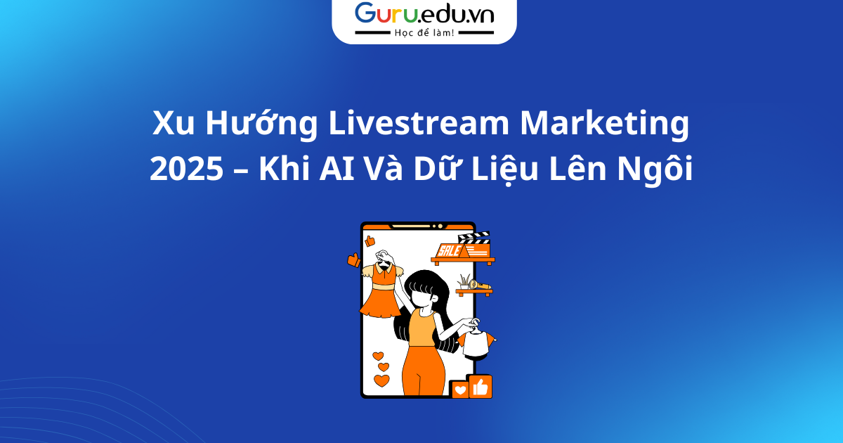 Xu Hướng Livestream Marketing 2025 – Khi AI Và Dữ Liệu Lên Ngôi