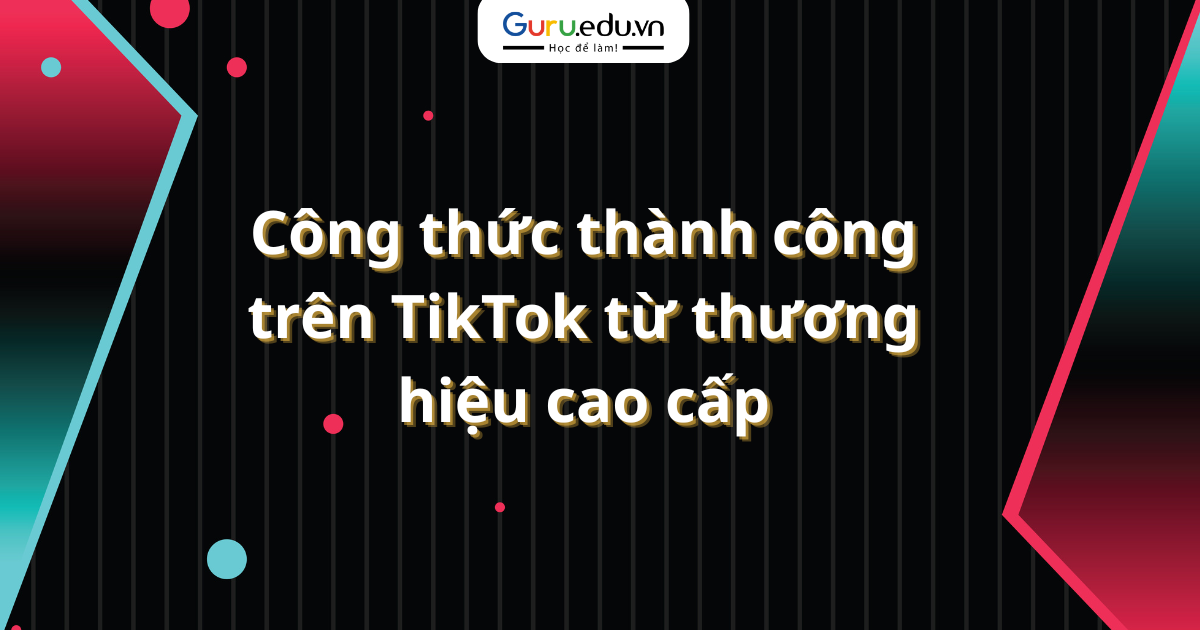 Công thức thành công trên TikTok từ thương hiệu cao cấp