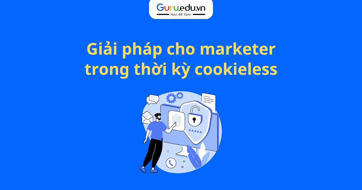 Giải pháp cho marketer trong thời kỳ cookieless