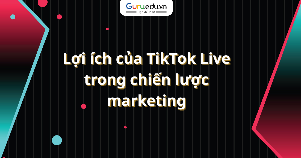 Lợi ích của TikTok Live trong chiến lược marketing