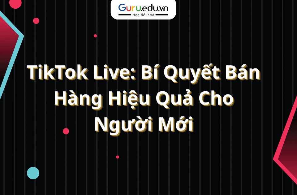TikTok Live: Bí Quyết Bán Hàng Hiệu Quả Cho Người Mới