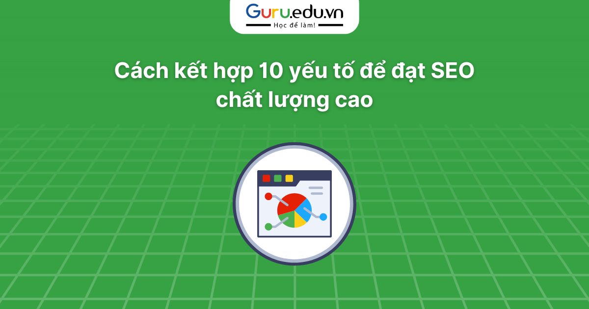 Cách kết hợp 10 yếu tố để đạt SEO chất lượng cao