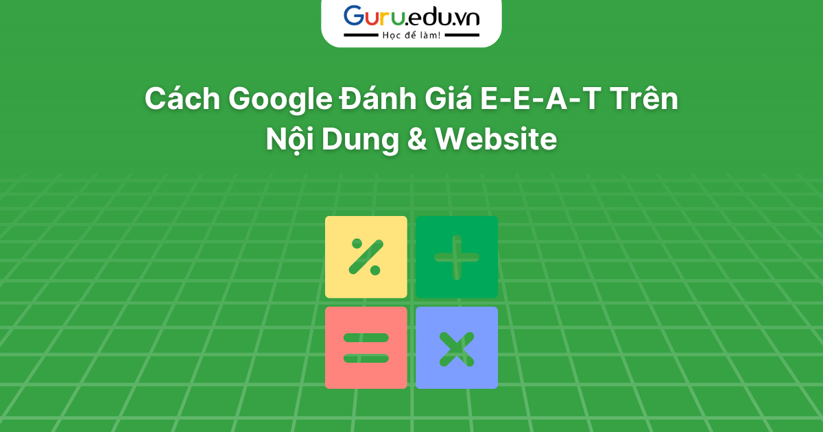 Cách Google Đánh Giá E-E-A-T Trên Nội Dung & Website