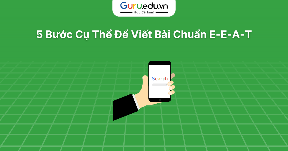 5 Bước Cụ Thể Để Viết Bài Chuẩn E-E-A-T