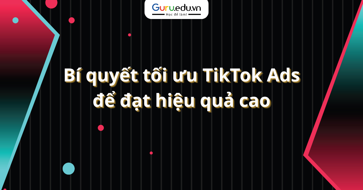 Bí quyết tối ưu TikTok Ads để đạt hiệu quả cao