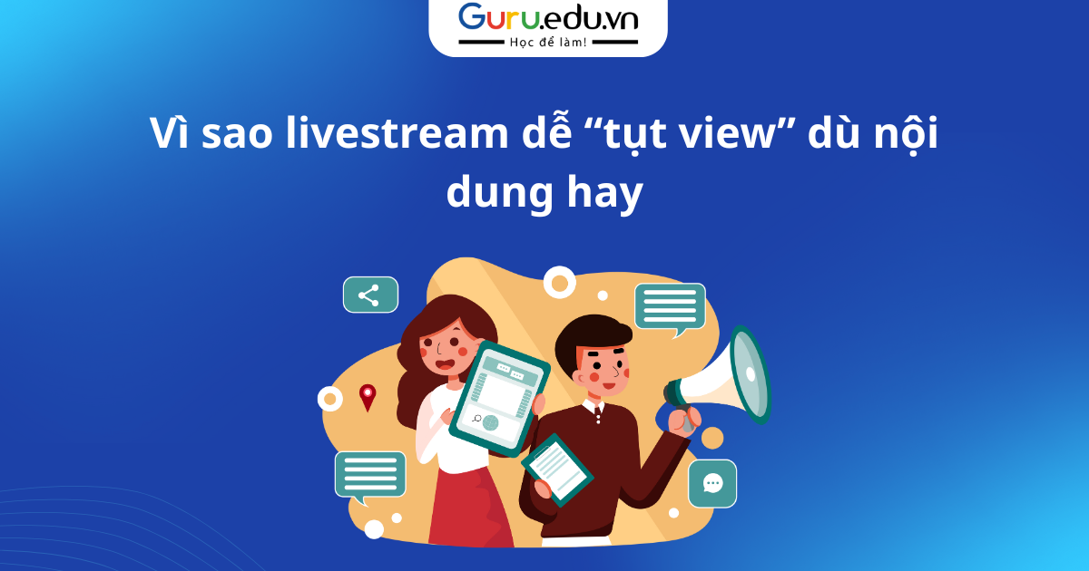Vì sao livestream dễ “tụt view” dù nội dung hay