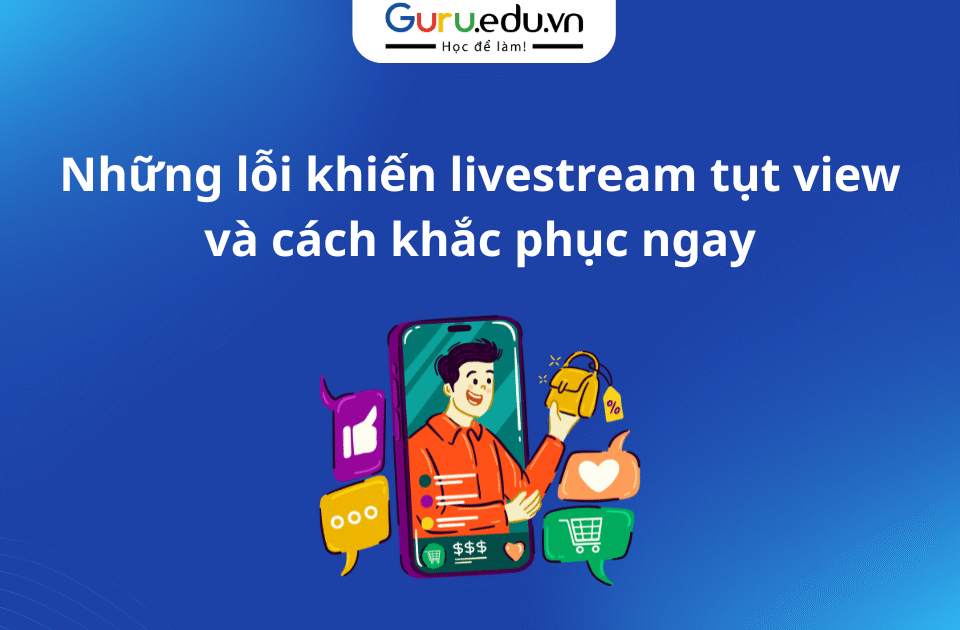 Những lỗi khiến livestream tụt view và cách khắc phục ngay