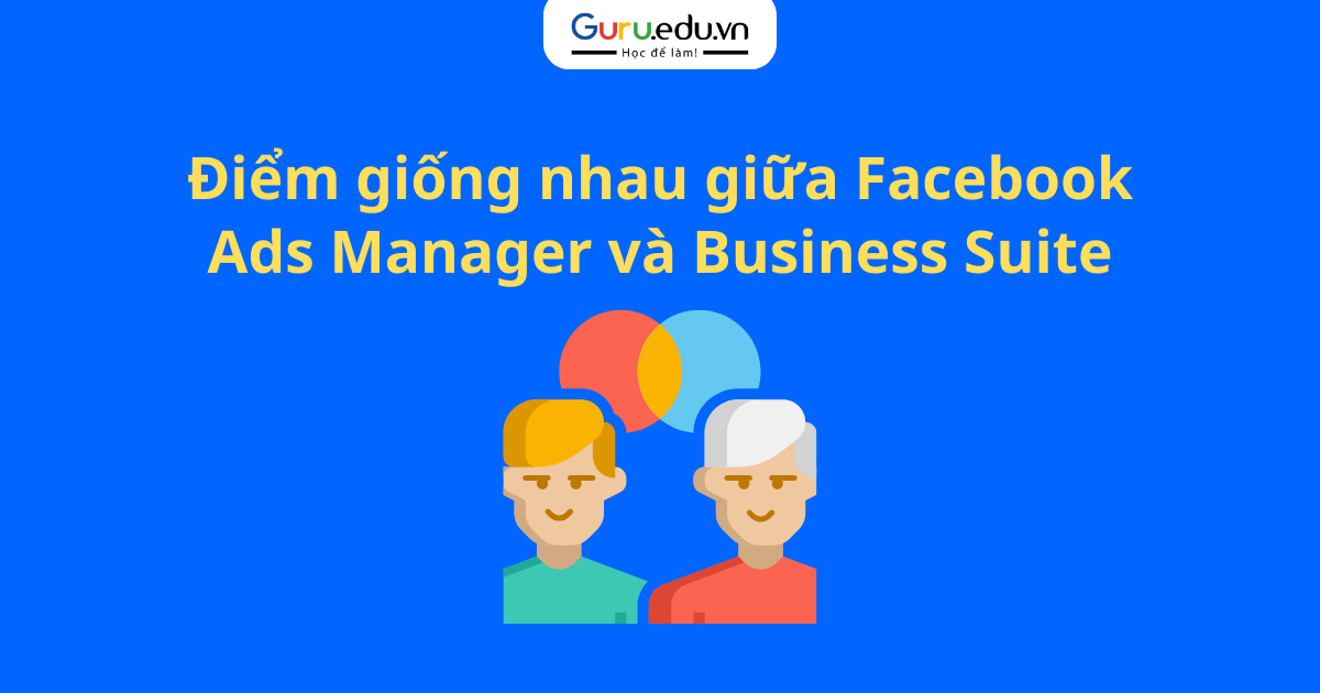 Điểm giống nhau giữa Facebook Ads Manager và Business Suite