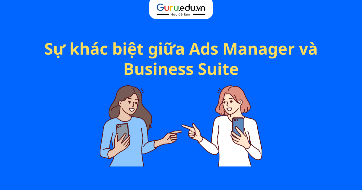 Sự khác biệt giữa Ads Manager và Business Suite