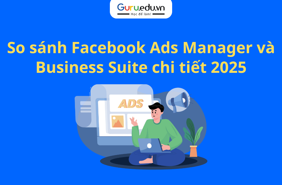So sánh Facebook Ads Manager và Business Suite chi tiết 2025