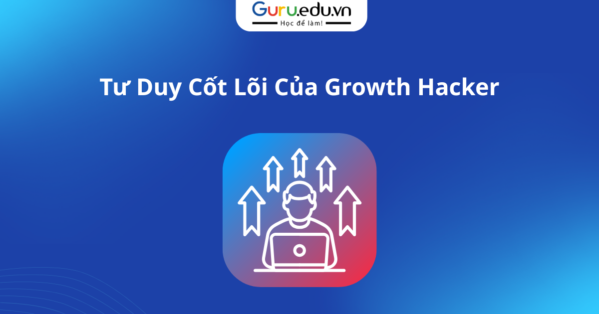 Tư Duy Cốt Lõi Của Growth Hacker