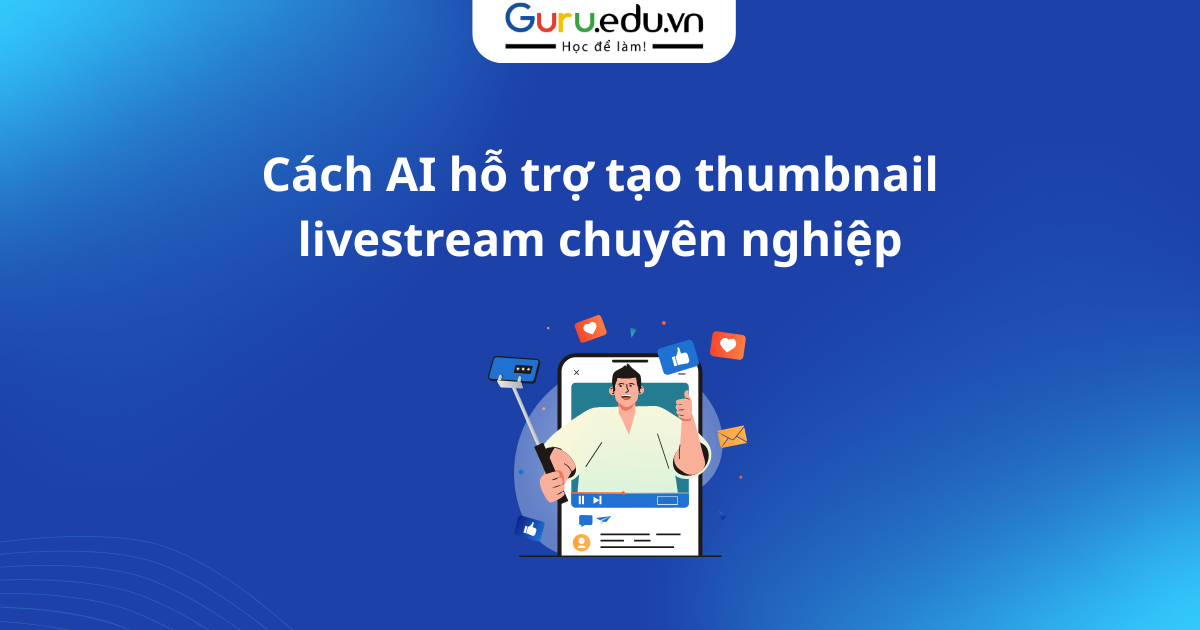Cách AI hỗ trợ tạo thumbnail livestream chuyên nghiệp