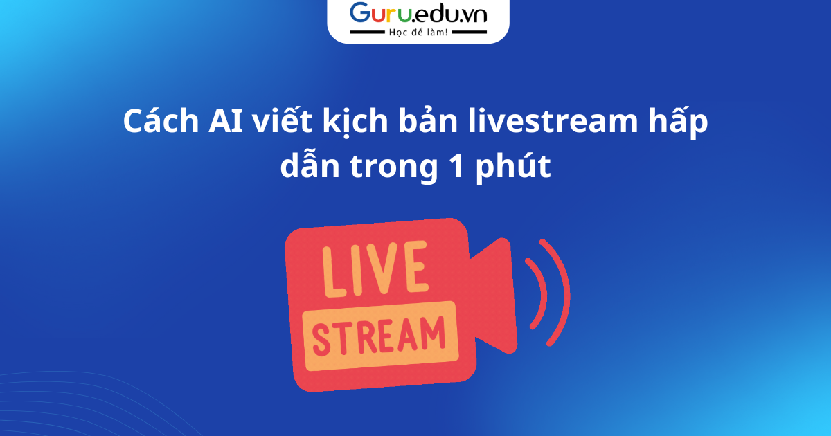 Cách AI viết kịch bản livestream hấp dẫn trong 1 phút