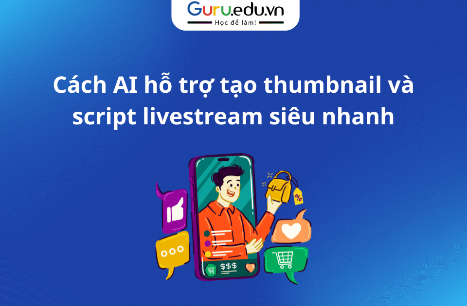 Cách AI hỗ trợ tạo thumbnail và script livestream siêu nhanh