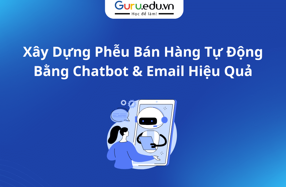 Xây Dựng Phễu Bán Hàng Tự Động Bằng Chatbot & Email Hiệu Quả