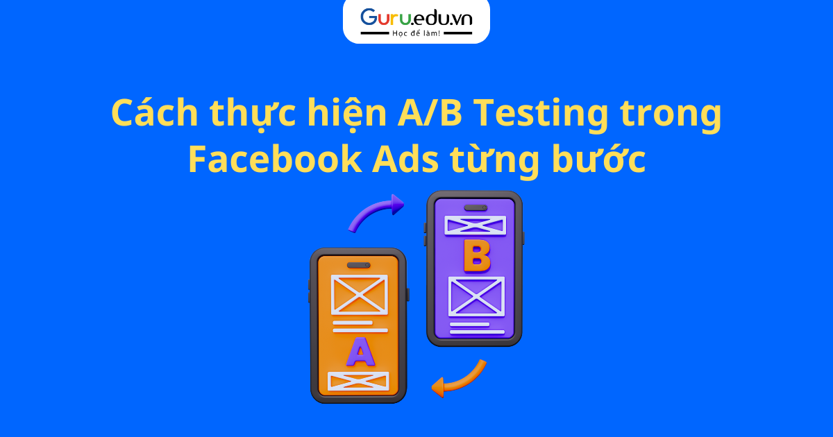 Cách thực hiện A/B Testing trong Facebook Ads từng bước