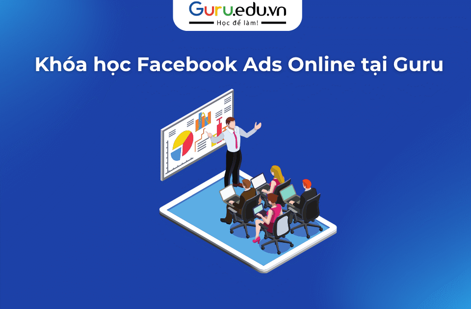 Khóa học Facebook Ads Hybrid Learning tại Guru – Học Thực Chiến Chuẩn 2025