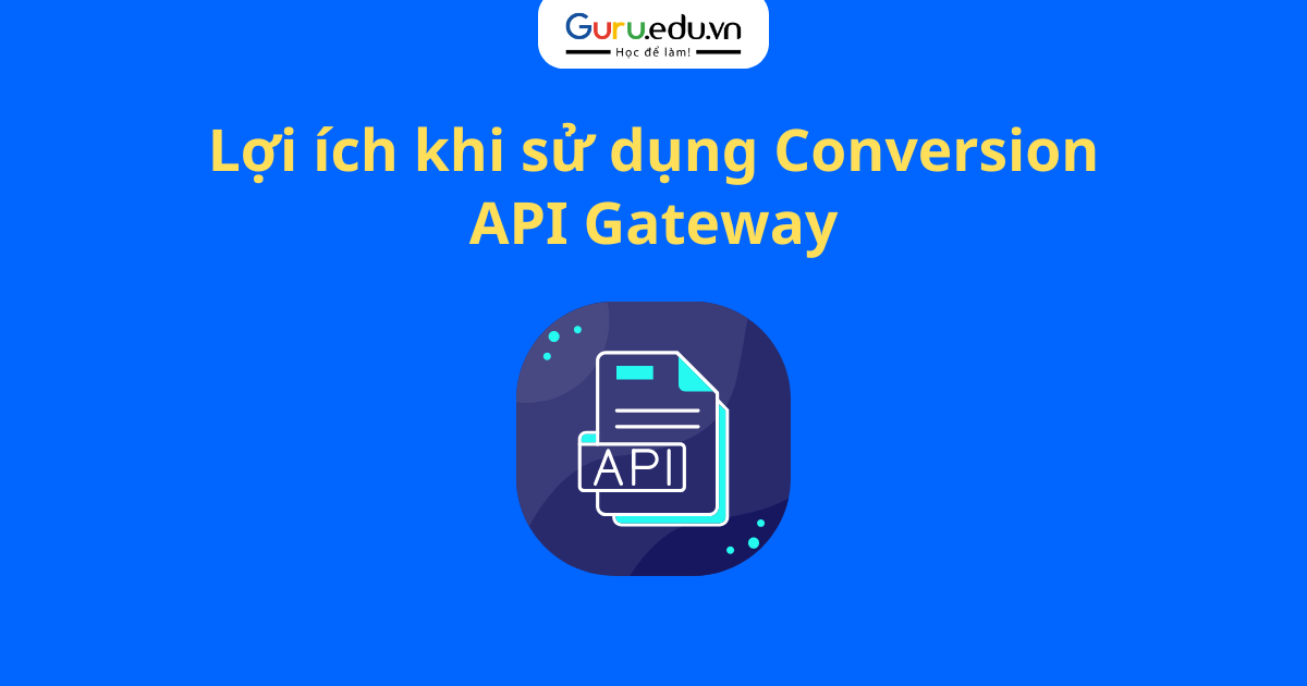 Lợi ích khi sử dụng Conversion API Gateway