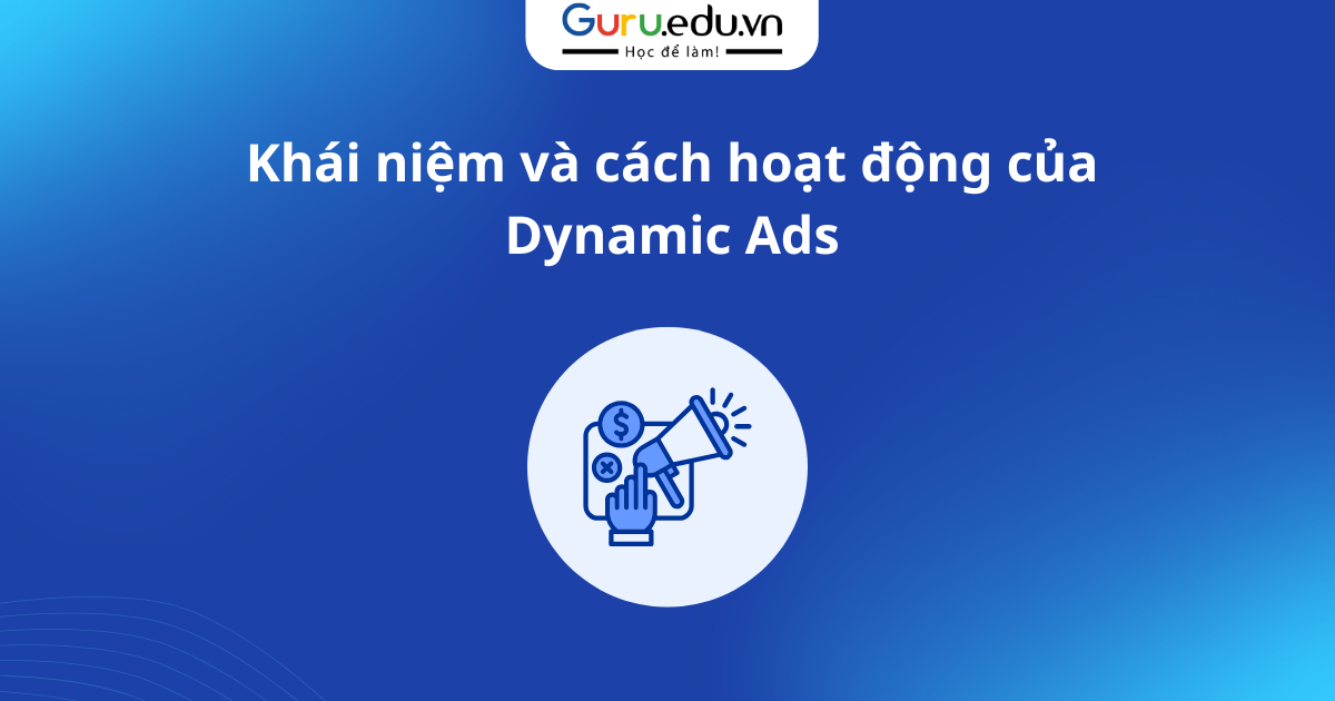 Khái niệm và cách hoạt động của Dynamic Ads