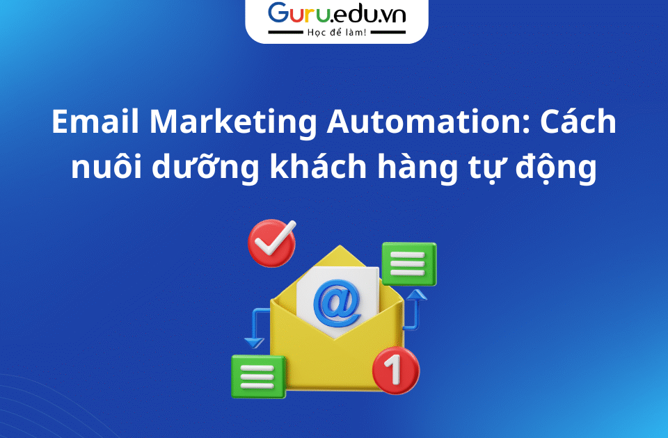 Email Marketing Automation: Cách nuôi dưỡng khách hàng tự động