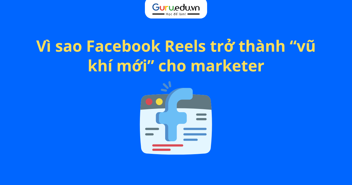 Vì sao Facebook Reels trở thành “vũ khí mới” cho marketer