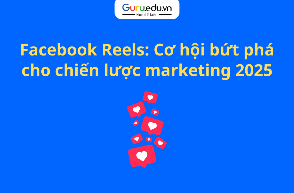Facebook Reels: Cơ hội bứt phá cho chiến lược marketing 2025