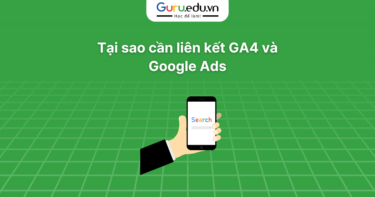Tại sao cần liên kết GA4 và Google Ads