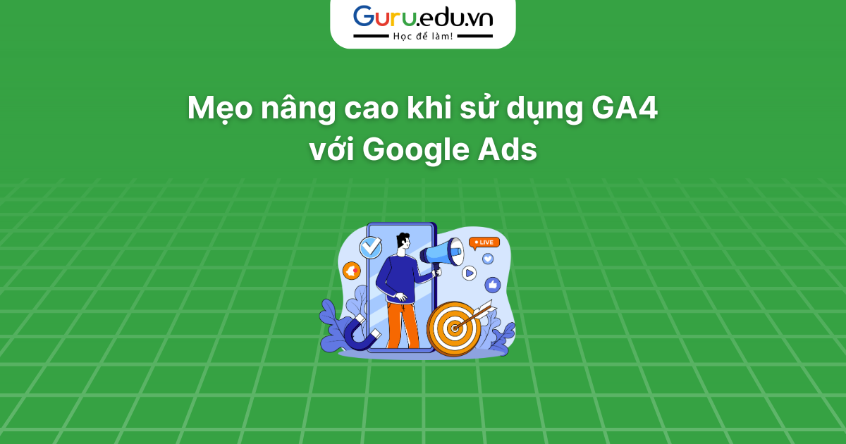 Mẹo nâng cao khi sử dụng GA4 với Google Ads