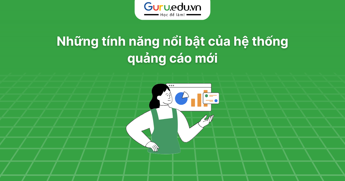 Những tính năng nổi bật của hệ thống quảng cáo mới