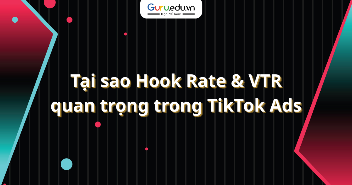Tại sao Hook Rate & VTR quan trọng trong TikTok Ads