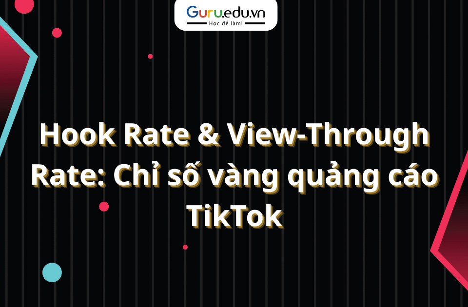 Hook Rate & View-Through Rate: Chỉ số vàng quảng cáo TikTok
