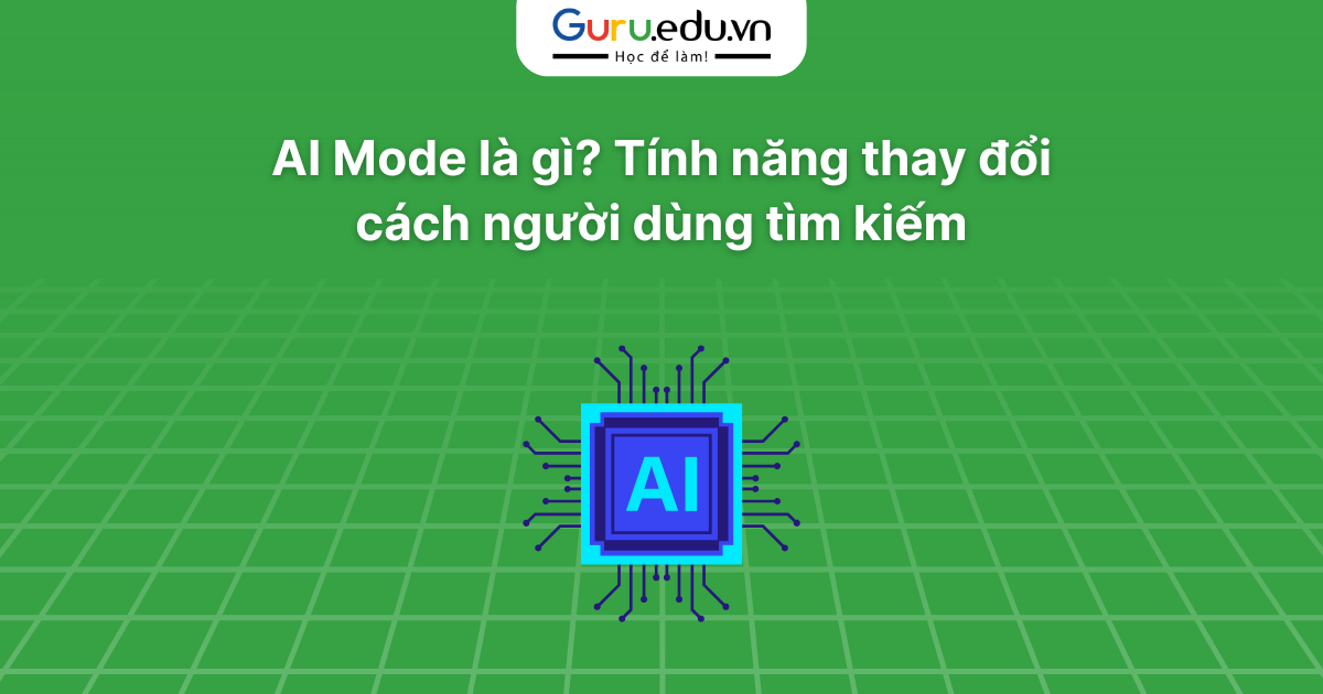 AI Mode là gì? Tính năng thay đổi cách người dùng tìm kiếm