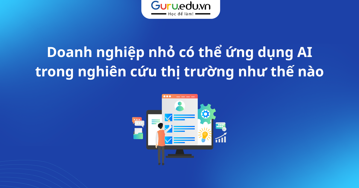 Doanh nghiệp nhỏ có thể ứng dụng AI trong nghiên cứu thị trường như thế nào