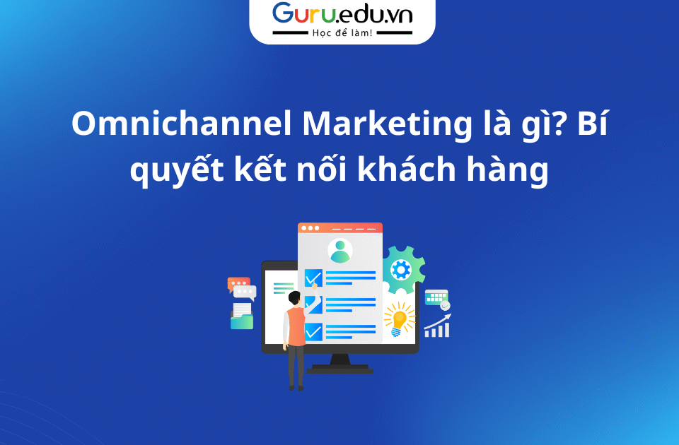 Omnichannel Marketing là gì? Bí quyết kết nối khách hàng