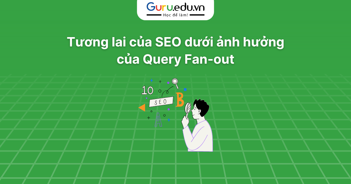 Tương lai của SEO dưới ảnh hưởng của Query Fan-out