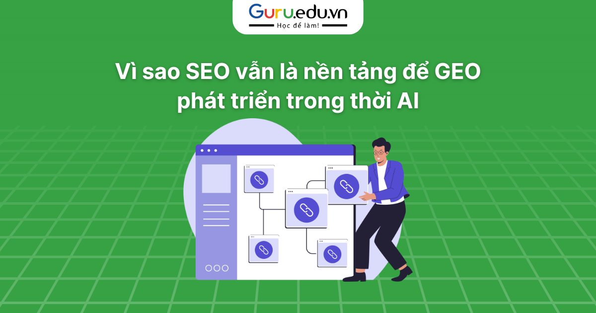 Vì sao SEO vẫn là nền tảng để GEO phát triển trong thời AI