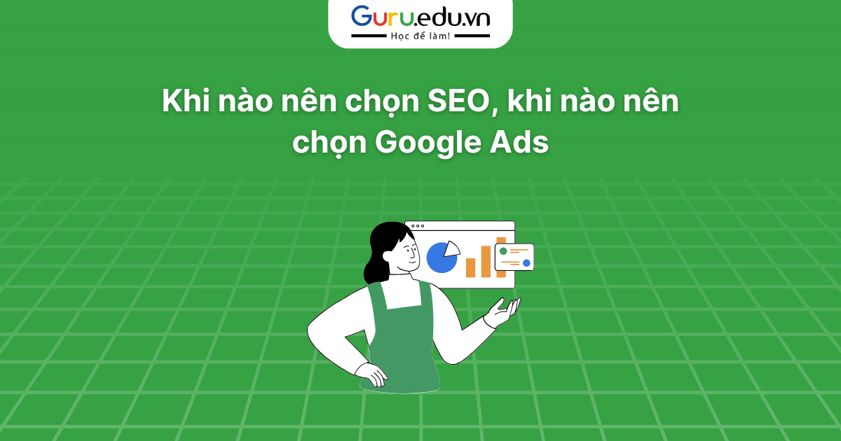 Khi nào nên chọn SEO, khi nào nên chọn Google Ads