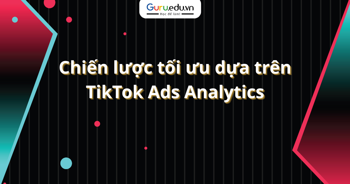 Chiến lược tối ưu dựa trên TikTok Ads Analytics