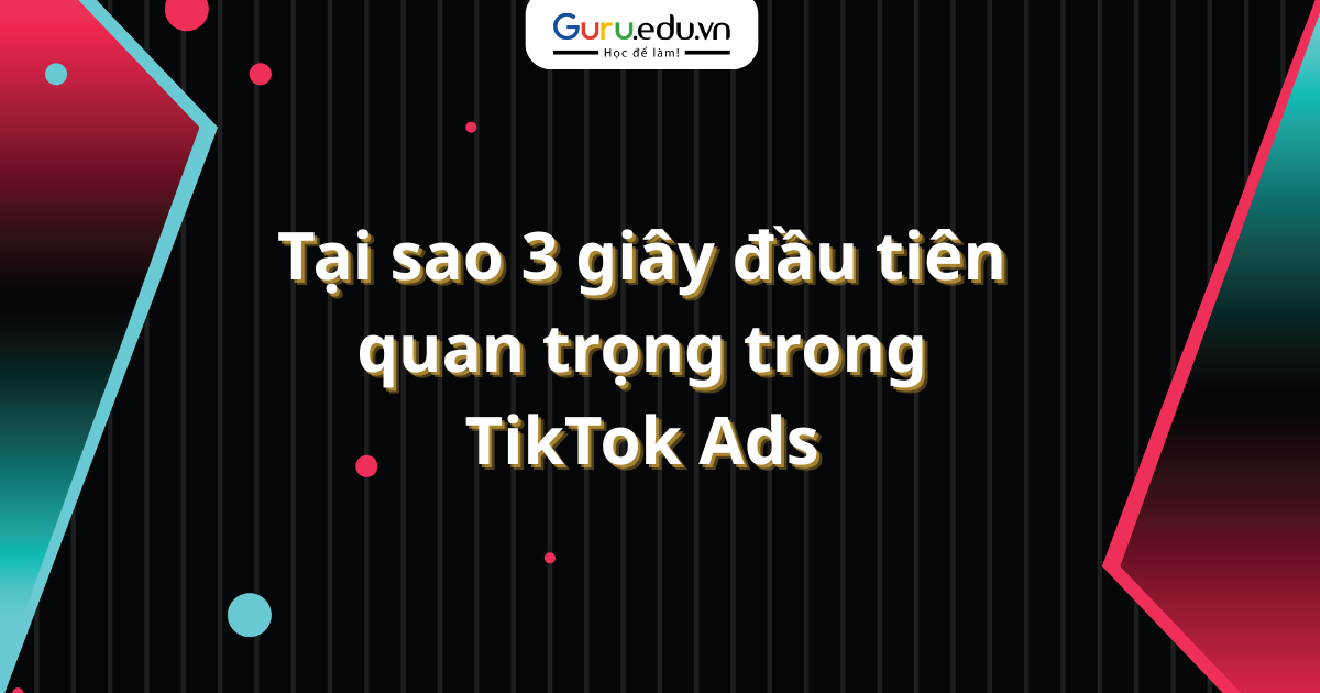 Tại sao 3 giây đầu tiên quan trọng trong TikTok Ads